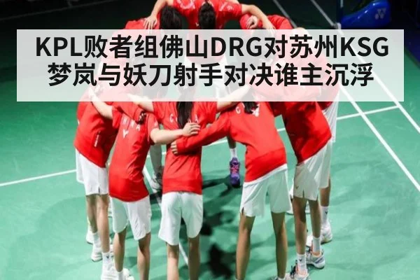 KPL败者组佛山DRG对苏州KSG 梦岚与妖刀射手对决谁主沉浮