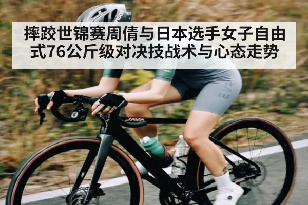 摔跤世锦赛周倩与日本选手女子自由式76公斤级对决技战术与心态走势